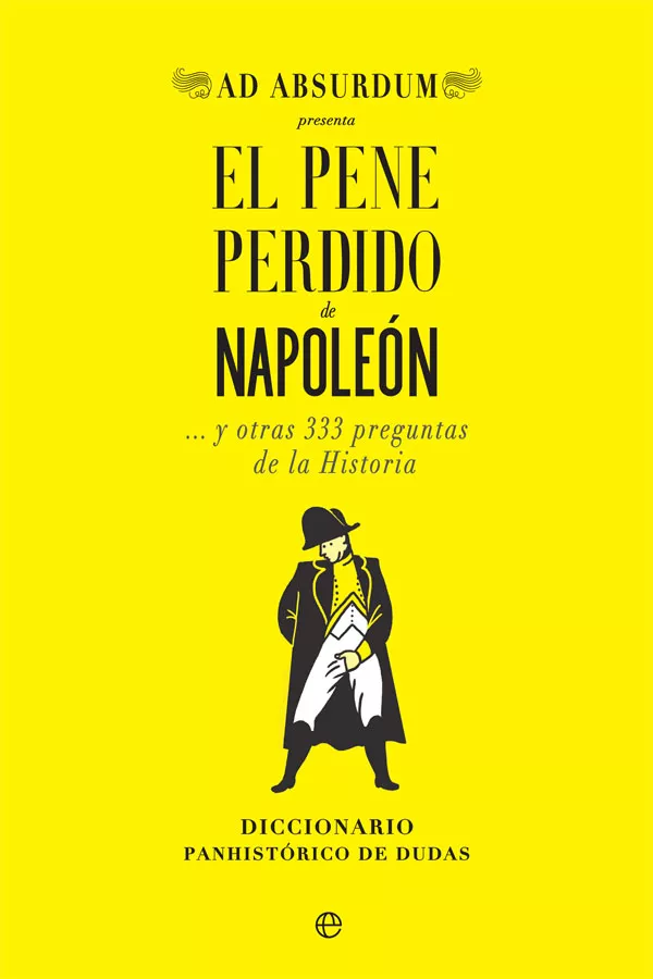 Portada del Libro El Pene Perdido De Napoleon Y Otras 333 Preguntas De La Historia de Ad Absurdum - 9788491647034