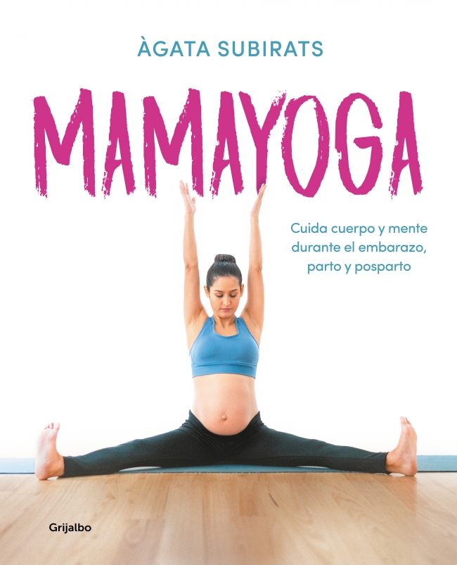 Portada del Libro Mamayoga: Cuida Cuerpo Y Mente Durante El Embarazo Parto Y Posparto de Agata Subirats - 9788417752460