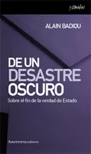 Portada del Libro De Un Desastre Oscuro : Sobre El Fin De La Verdad De Estado de Alain Badiou - 9788461090068