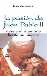 Portada del Libro La Pasion De Juan Pablo Ii: Desde El Atentado Hasta Su Muerte de Alain Vircondelet - 9788472399587