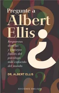 Portada del Libro Pregunte A Albert Ellis: Respuestas Directas Y Consejos Fiables D El P de Albert Ellis - 9788497771948