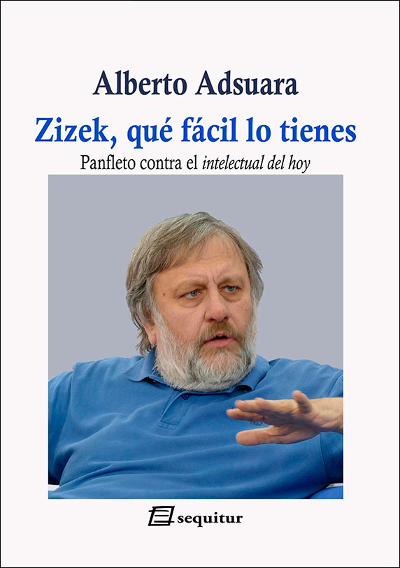 Portada del Libro Zizek Qué Fácil Lo Tienes. Panfleto Contra El Intelectual Del H Oy de Alberto Adsuara - 9788415707677