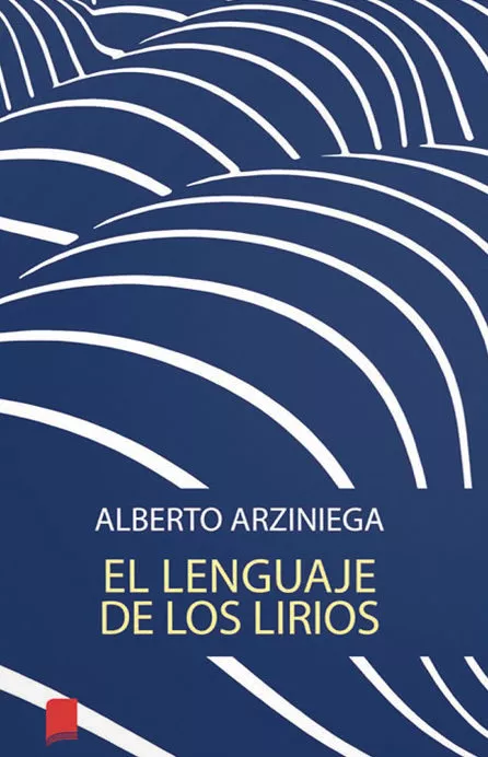 Portada del Libro El Lenguaje De Los Lirios de Alberto Arziniega - 9788417721787