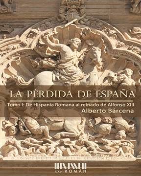 Portada del Libro La Perdida De España: De La Hispania Romana Al Reinado De Alfonso Xiii de Alberto Barcena Perez - 9788494493461