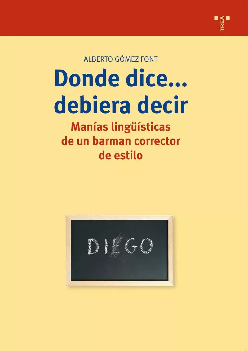 Portada del Libro Donde Dice Debiera Decir: Manias Lingüisticas De Un Barman Correc Tor de Alberto Gomez Font - 9788497041881