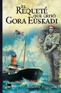 Portada del Libro El Requete Que Grito Gora Euskadi de Alberto Irigoyen - 9788480911634