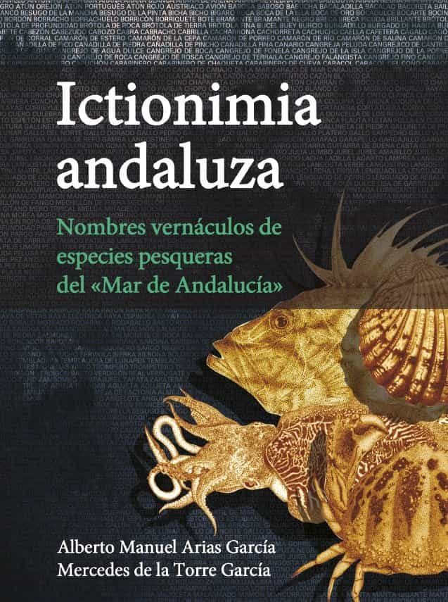 Portada del Libro Ictionimia Andaluza: Nombres Vernáculos De Especies Pesqueras Del Mar de Alberto Manuel Arias Garcia - 9788400105402
