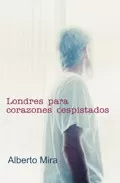 Portada del Libro Londres Para Corazones Despistados de Alberto Mira - 9788495346810