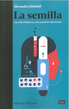 Portada del Libro La Semilla. La Infertilidad Es Cuestión Feminista de Alexandra Kimball - 9788472909649