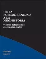 Portada del Libro De La Posmodernidad A La Neohistoria Y Otras Relexiones Circunsta Ncia de Alfonso Sastre - 9788495786968
