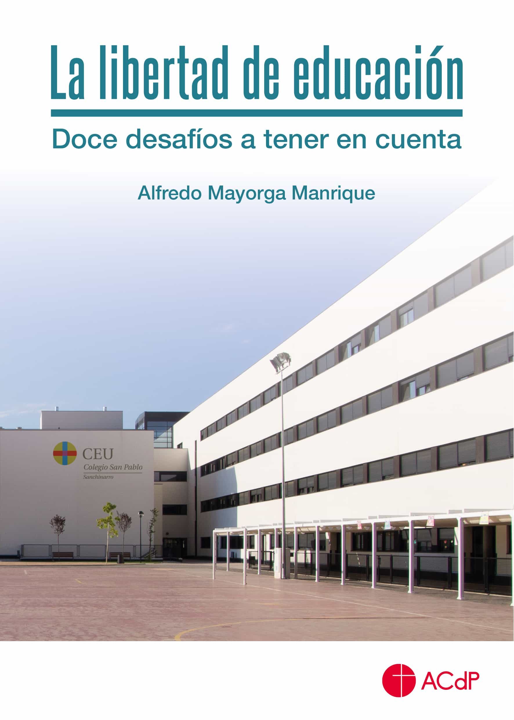 Portada del Libro La Libertad De Educación Doce Desafíos A Tener En Cuenta de Alfredo Mayorga Manrique - 9788417385552