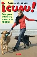 Portada del Libro ¡Guau¡: Guia Para Entender Y Educar A Tu Perro de Alicia Misrahi - 9788496550339