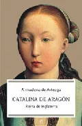 Portada del Libro Catalina De Aragon: Reina De Inglaterra de Almudena De Arteaga - 9788497342766