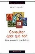 Portada del Libro Consultor ¿Por Que No?: Una Profesion Con Futuro de Ana Fernandez - 9788484691600