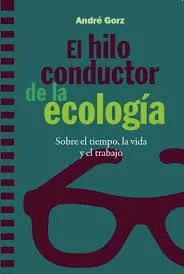 Portada del Libro El Hilo Conductor De La Ecologia: Sobre El Tiempo La Vida Y El Trabajo de Andre Gorz - 9788498889048