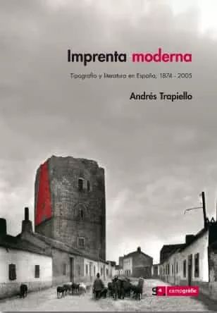 Portada del Libro Imprenta Moderna: Tipografia Y Literatura En España 1874-2005 de Andres Trapiello - 9788493344696