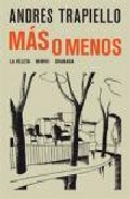 Portada del Libro Mas O Menos de Andres Trapiello - 9788498362084