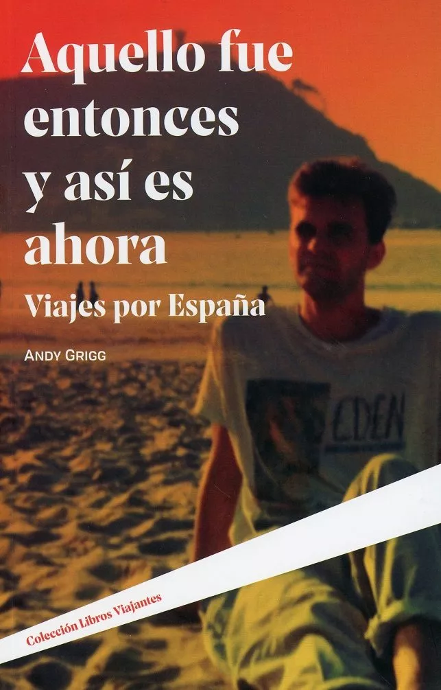 Portada del Libro Aquello Fue Entonces Y Asi Es Ahora: Viajes Por España de Andy Grigg - 9788490458594