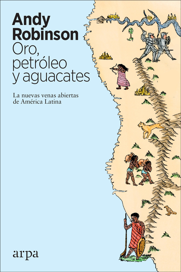 Portada del Libro Oro Petroleo Y Aguacates: Las Nuevas Venas Abiertas De America Latina de Andy Robinson - 9788417623371
