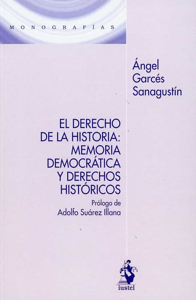 Portada del Libro El Derecho De La Historia: Memoria Democrática Y Derechos Históricos de Angel Gaces Sanagustin - 9788498903799