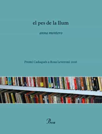Portada del Libro El Pes De La Llum (Premi Cadaques A Rosa Leveroni 2006) de Anna Montero - 9788484379621