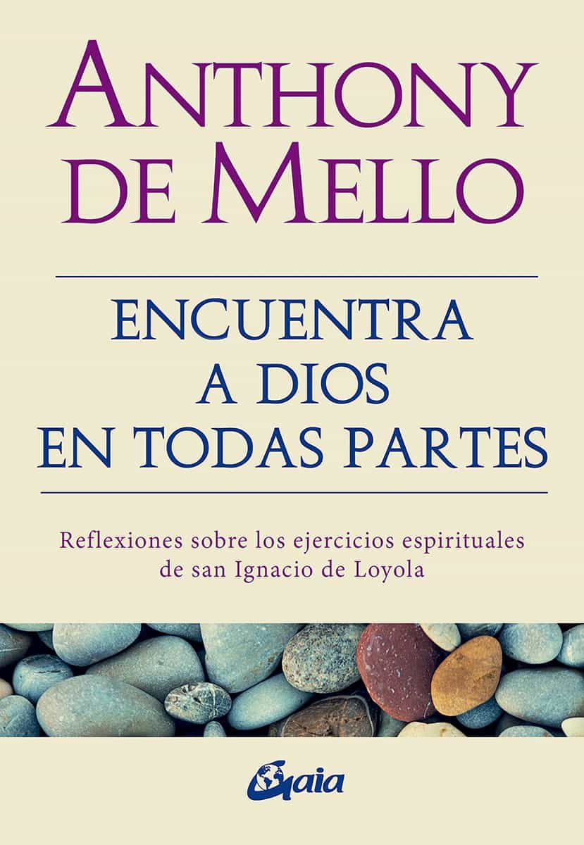 Portada del Libro Encuentra A Dios En Todas Partes: Reflexiones Sobre Los Ejercicios Esp de Anthony De Mello - 9788484458197