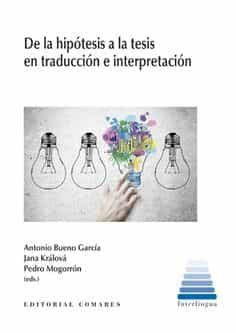 Portada del Libro De La Hipótesis A La Tesis En Traducción E Interpretación de Antonio Bueno Garcia - 9788490458433