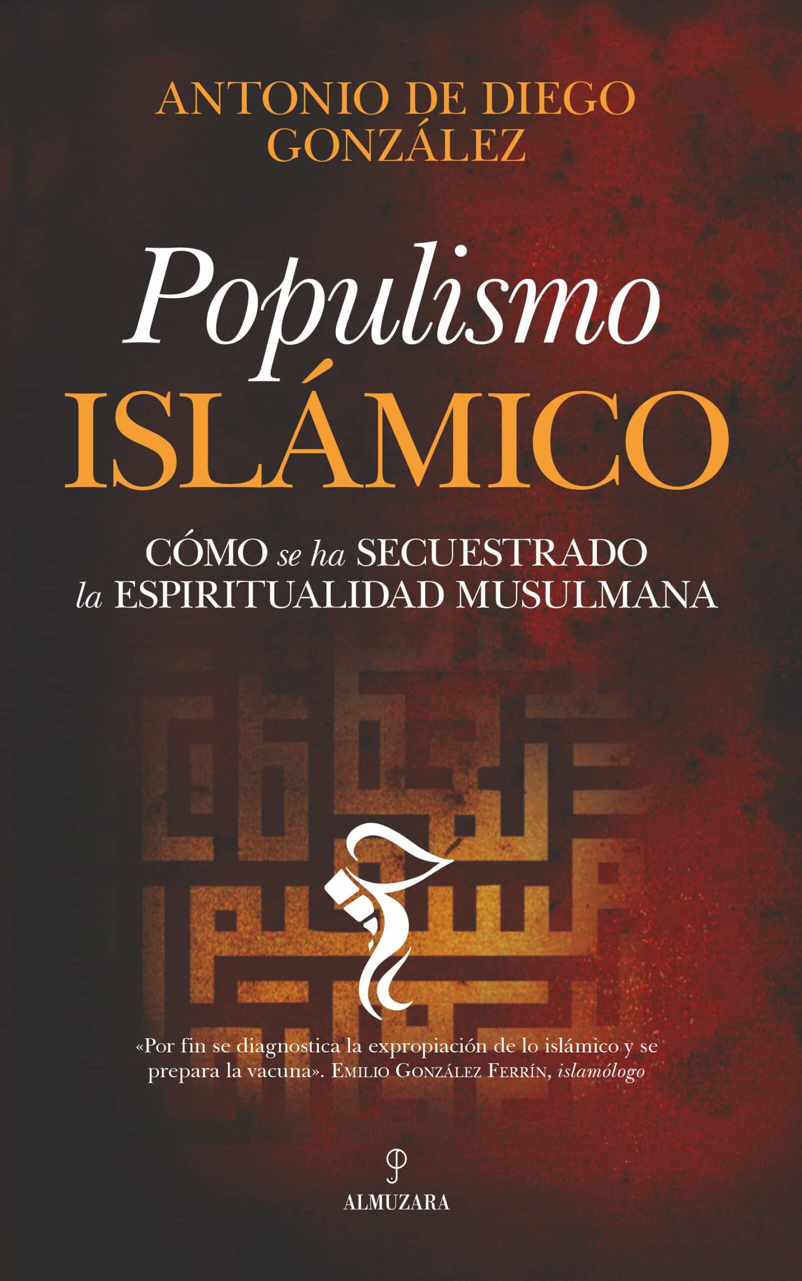 Portada del Libro Populismo Islamico: Como Se Ha Secuestrado La Espiritualidad Musulmana de Antonio De Diego Gonzalez - 9788418205637