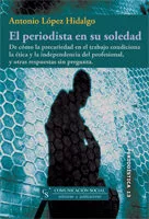 Portada del Libro El Periodista En Su Soledad: De Como La Precariedad En El Trabajo Cond de Antonio Lopez Hidalgo - 9788496082243