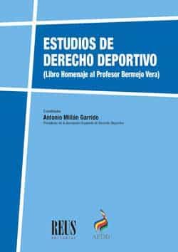 Portada del Libro Estudios De Derecho Deportivo: Libro Homenaje Al Profesor Bermejo Vera de Antonio Millan Garrido - 9788429023039