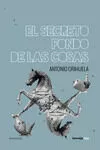Portada del Libro El Secreto Fondo De Las Cosas de Antonio Orihuela - 9788416227303