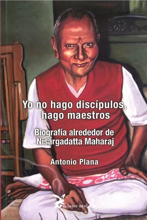 Portada del Libro Yo No Hago Discipulos Hago Maestros: Biografia Alrededor De Nisargadat de Antonio Plana - 9788492470570