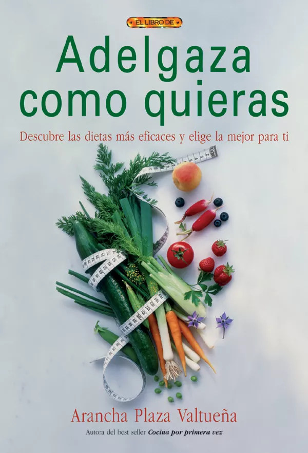 Portada del Libro Adelgaza Como Quieras: Descubre Las Dietas Mas Eficaces Y Elige L A Me de Arancha Plaza Valtueña - 9788496365445