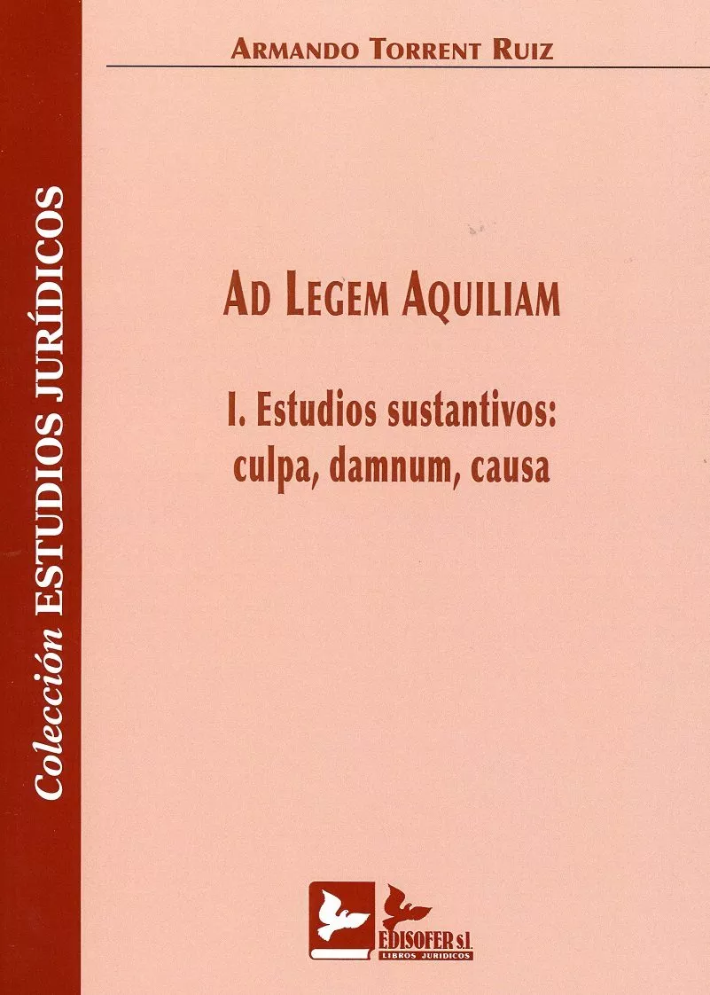 Portada del Libro Ad Legem Aquiliam. I. Estudios Sustantivos: Culpa Damnum Causa de Armando Torrent Ruiz - 9788415276852