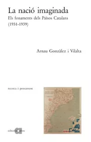 Portada del Libro La Nacio Imaginada: Els Fonaments Dels Paisos Catalans (19311939 ) de Arnau Gonzalez Vilalta - 9788495916570