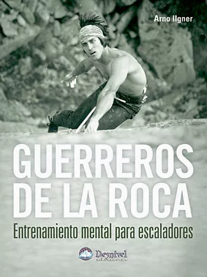 Portada del Libro Guerreros De La Roca: Entrenamiento Mental Para Escaladores de Arno Ilgner - 9788496192812