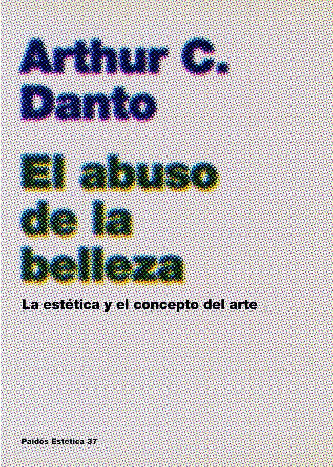 Portada del Libro El Abuso De La Belleza: La Estetica Y El Concepto Del Arte de Arthur C. Danto - 9788449316944