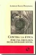 Portada del Libro Contra La Etica: Por Una Ideologia De La Igualdad Social de Aurelio Sainz Pezonaga - 9788493287399