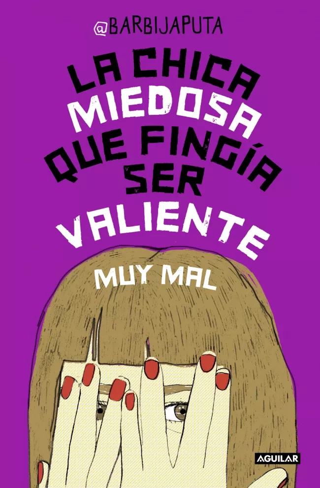 Portada del Libro La Chica Miedosa Que Fingia Ser Valiente Muy Mal de Barbijaputa - 9788403502321