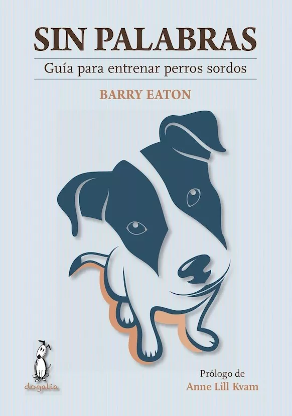 Portada del Libro Sin Palabras: Guía Para Entrenar Perros Sordos de Barry Eaton - 9788494290077