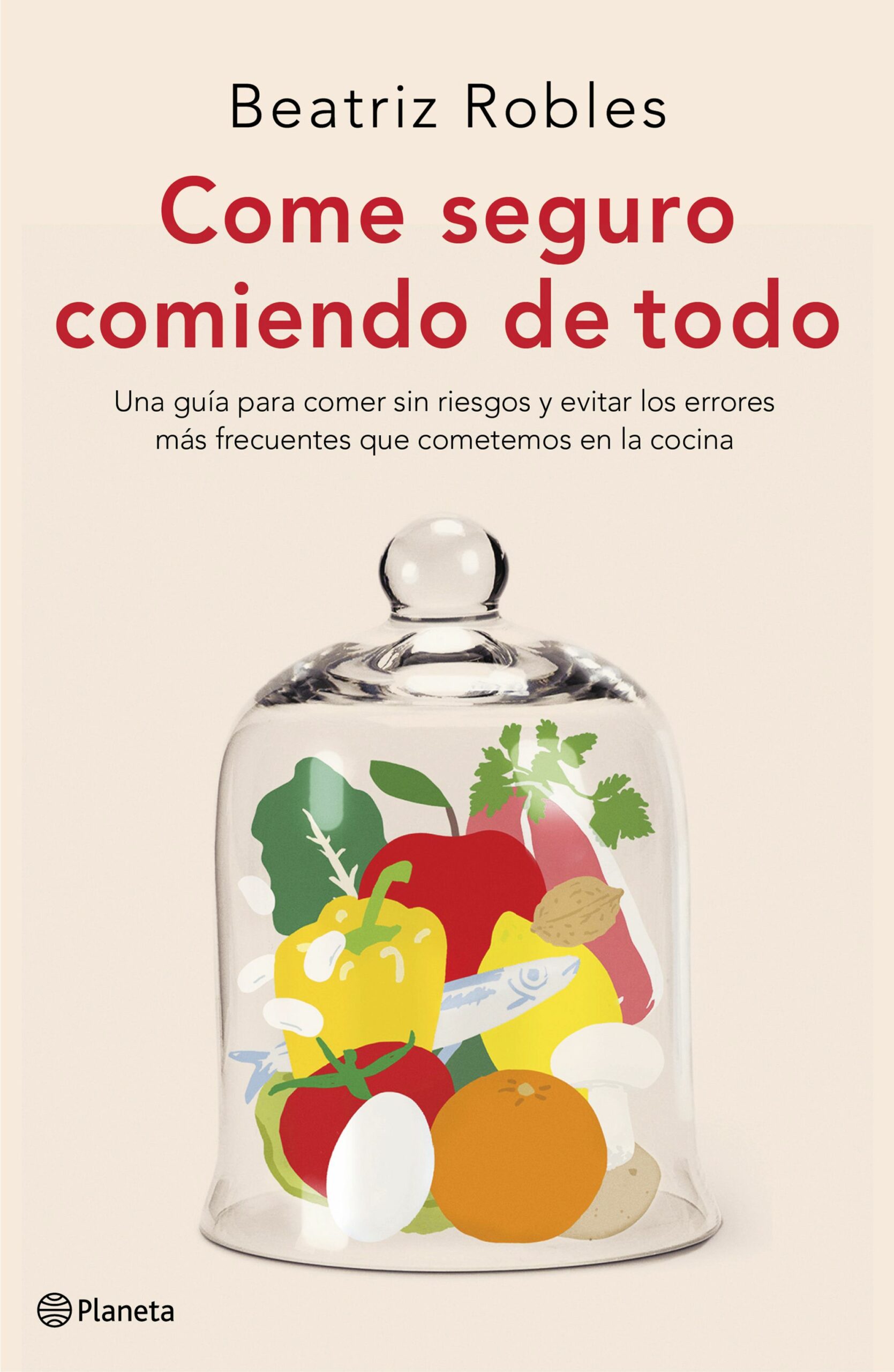 Portada del Libro Come Seguro Comiendo De Todo. Una Guía Para Comer Sin Riesgos Y E Vita de Beatriz Robles - 9788408227892