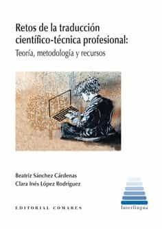 Portada del Libro Retos De La Traducción Científico-Técnica Profesional: Teoría Me Todol de Beatriz Sanchez Cardenas - 9788490458860