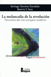 Portada del Libro La Melancolia De La Revolucion: Panorama Del Cine Europeo Moderno de Beatriz Sanz - 9788470741890