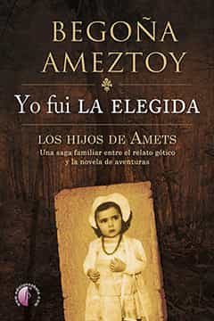 Portada del Libro Yo Fui La Elegida. Los Hijos De Amets de Begoña Ameztoy Mendive - 9788417634551