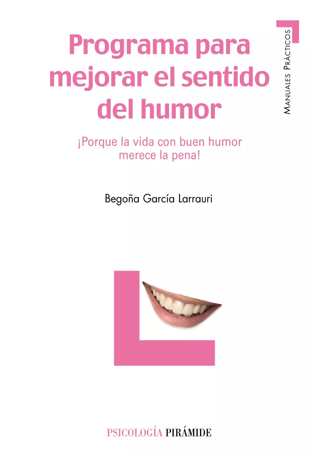 Portada del Libro Programa Para Mejorar El Sentido Del Humor: ¡Porque La Vida Con B Uen de Begoña Garcia Larrauri - 9788436820492