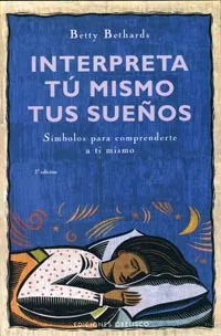 Portada del Libro Interpreta Tu Mismo Tus Sueños: Simbolos Para Comprenderte A Ti M Ismo de Betty Bethards - 9788497773287