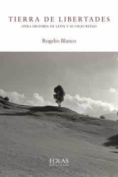 Portada del Libro Tierra De Libertades: Otra Historia De León Y Su Viejo Reino de Blanco Martinez Rogelio - 9788418079320