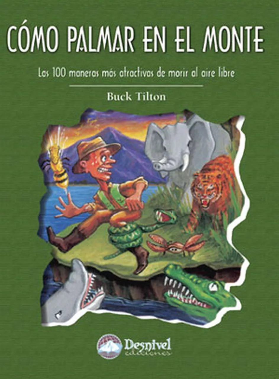 Portada del Libro Como Palmar En El Monte: Las 100 Maneras Mas Atractivas De Morir Al Ai de Buck Tilton - 9788496192713