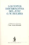 Portada del Libro Los Votos Discrepantes Ante El Juez O.W. Holmes de C. Arjona Sebastia - 9788496440616