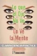 Portada del Libro Lo Que El Ojo No Ve Lo Ve La Mente: Clarividencia Practica de C.W. Leadbeater - 9788479103941